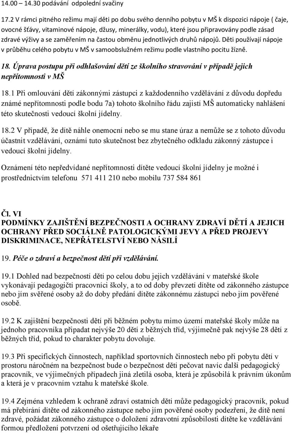 výživy a se zaměřením na častou obměnu jednotlivých druhů nápojů. Děti používají nápoje v průběhu celého pobytu v MŠ v samoobslužném režimu podle vlastního pocitu žízně. 18.