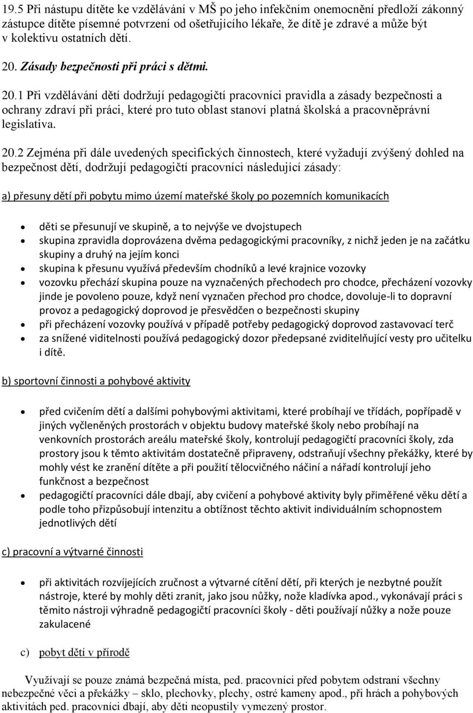 20.2 Zejména při dále uvedených specifických činnostech, které vyžadují zvýšený dohled na bezpečnost dětí, dodržují pedagogičtí pracovníci následující zásady: a) přesuny dětí při pobytu mimo území