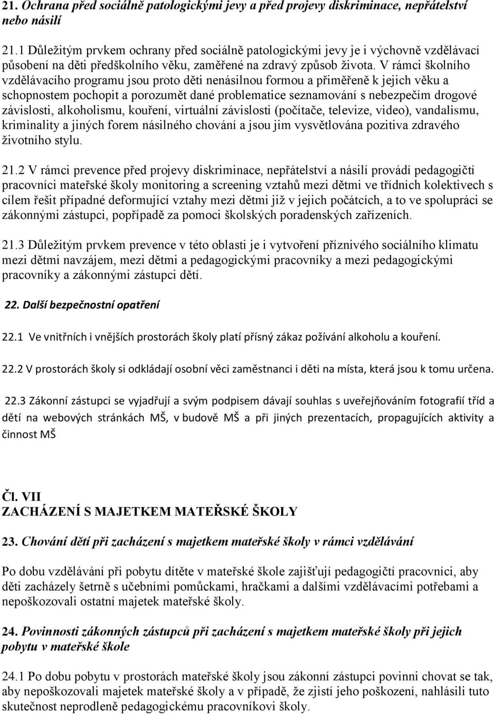 V rámci školního vzdělávacího programu jsou proto děti nenásilnou formou a přiměřeně k jejich věku a schopnostem pochopit a porozumět dané problematice seznamování s nebezpečím drogové závislosti,