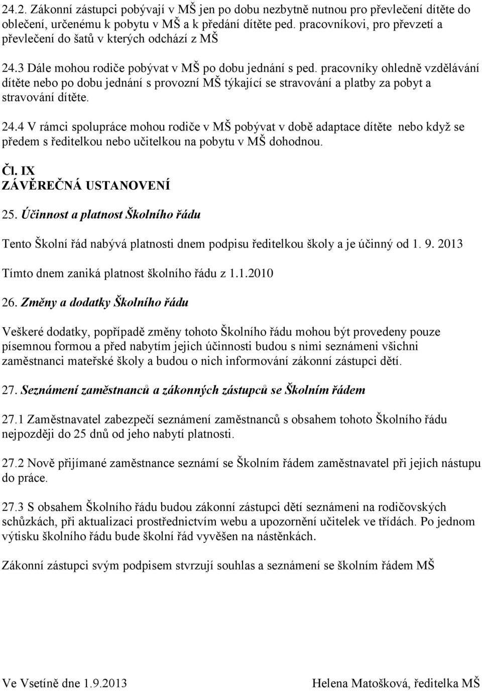 pracovníky ohledně vzdělávání dítěte nebo po dobu jednání s provozní MŠ týkající se stravování a platby za pobyt a stravování dítěte. 24.