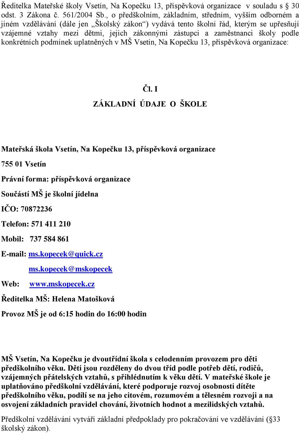 zaměstnanci školy podle konkrétních podmínek uplatněných v MŠ Vsetín, Na Kopečku 13, příspěvková organizace: Čl.