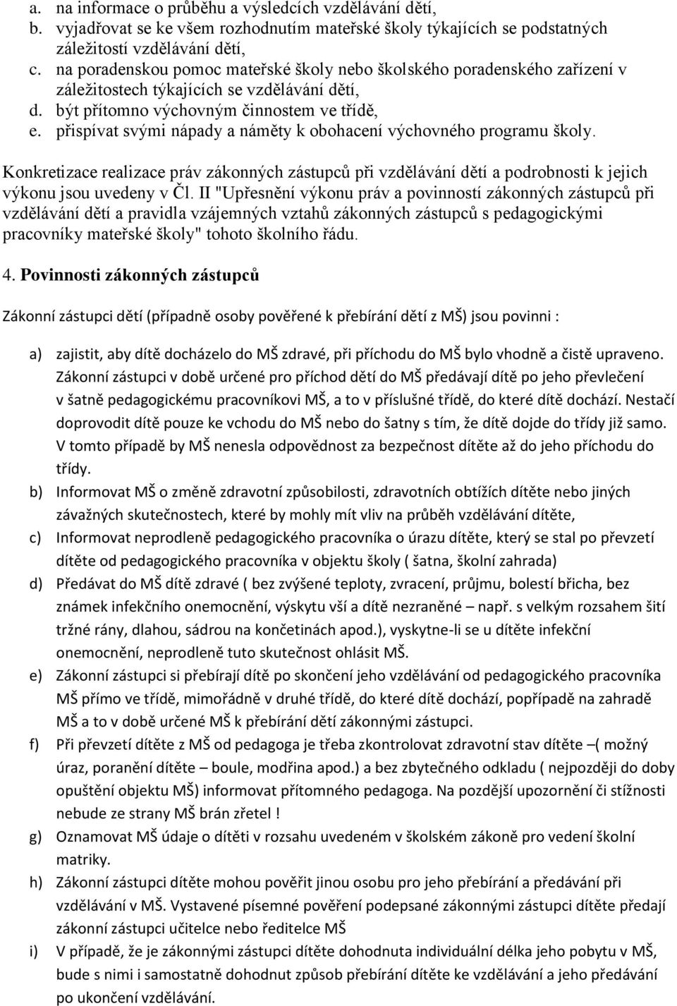 přispívat svými nápady a náměty k obohacení výchovného programu školy. Konkretizace realizace práv zákonných zástupců při vzdělávání dětí a podrobnosti k jejich výkonu jsou uvedeny v Čl.