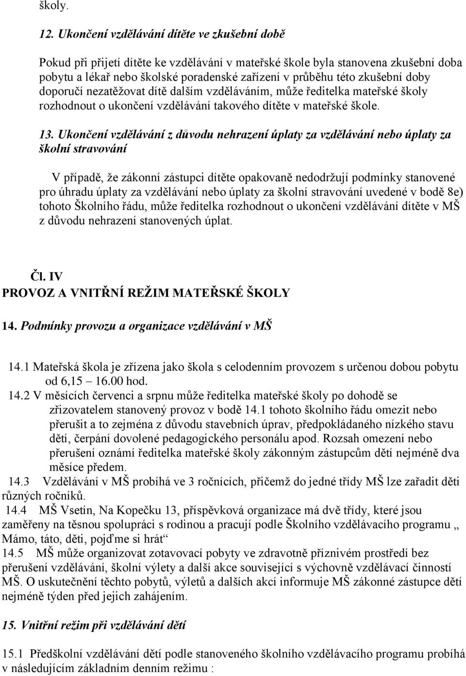 zkušební doby doporučí nezatěžovat dítě dalším vzděláváním, může ředitelka mateřské školy rozhodnout o ukončení vzdělávání takového dítěte v mateřské škole. 13.