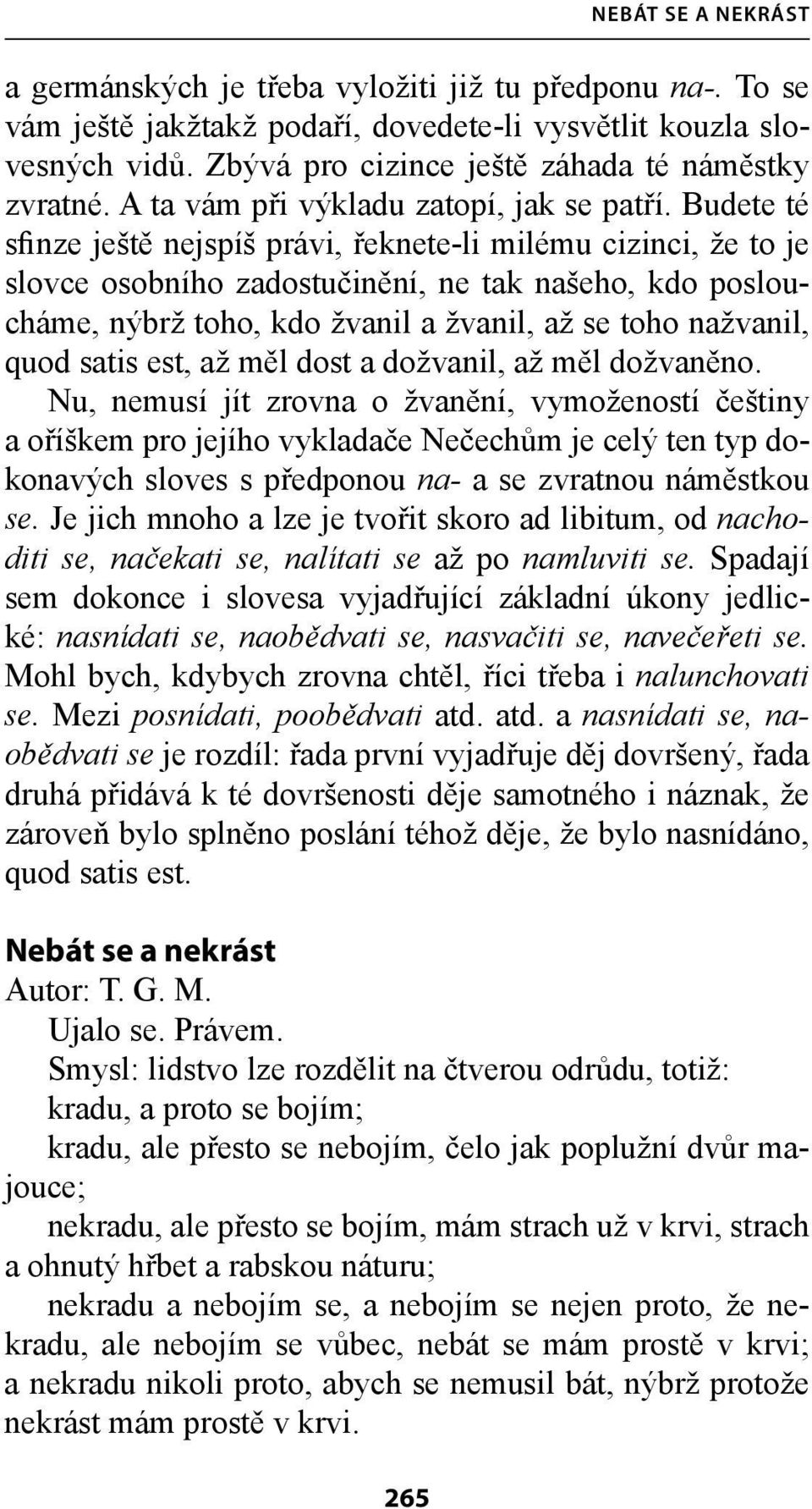 Budete té sfinze ještě nejspíš právi, řeknete -li milému cizinci, že to je slovce osobního zadostučinění, ne tak našeho, kdo posloucháme, nýbrž toho, kdo žvanil a žvanil, až se toho nažvanil, quod