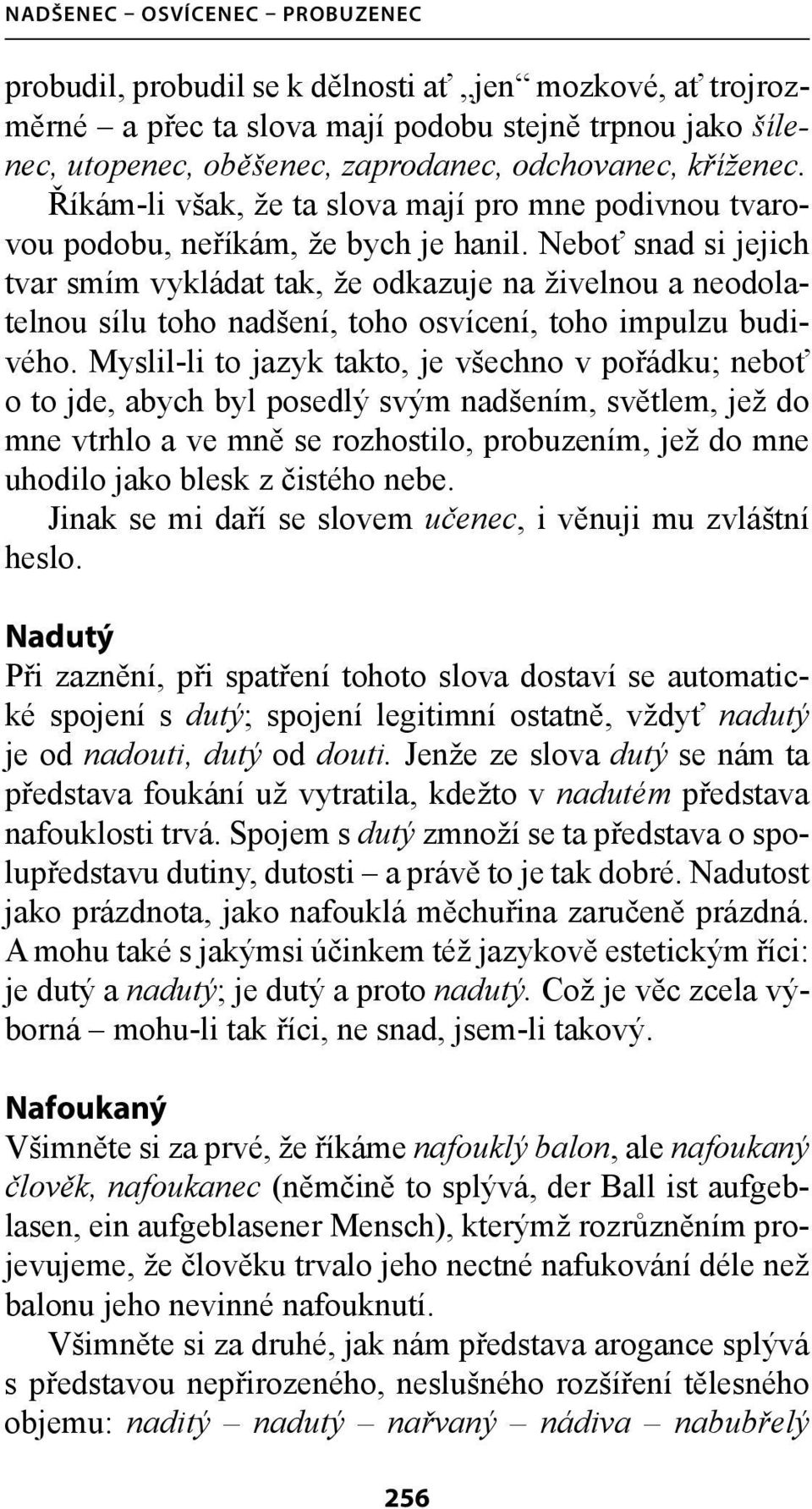 Neboť snad si jejich tvar smím vykládat tak, že odkazuje na živelnou a neodolatelnou sílu toho nadšení, toho osvícení, toho impulzu budivého.