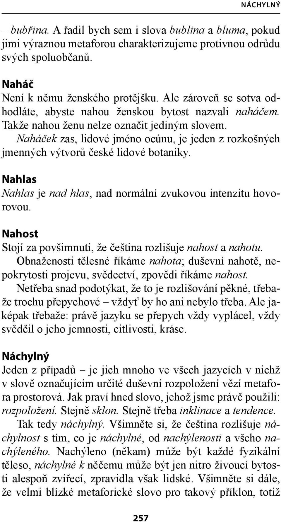 Naháček zas, lidové jméno ocúnu, je jeden z rozkošných jmenných výtvorů české lidové botaniky. Nahlas Nahlas je nad hlas, nad normální zvukovou intenzitu hovorovou.
