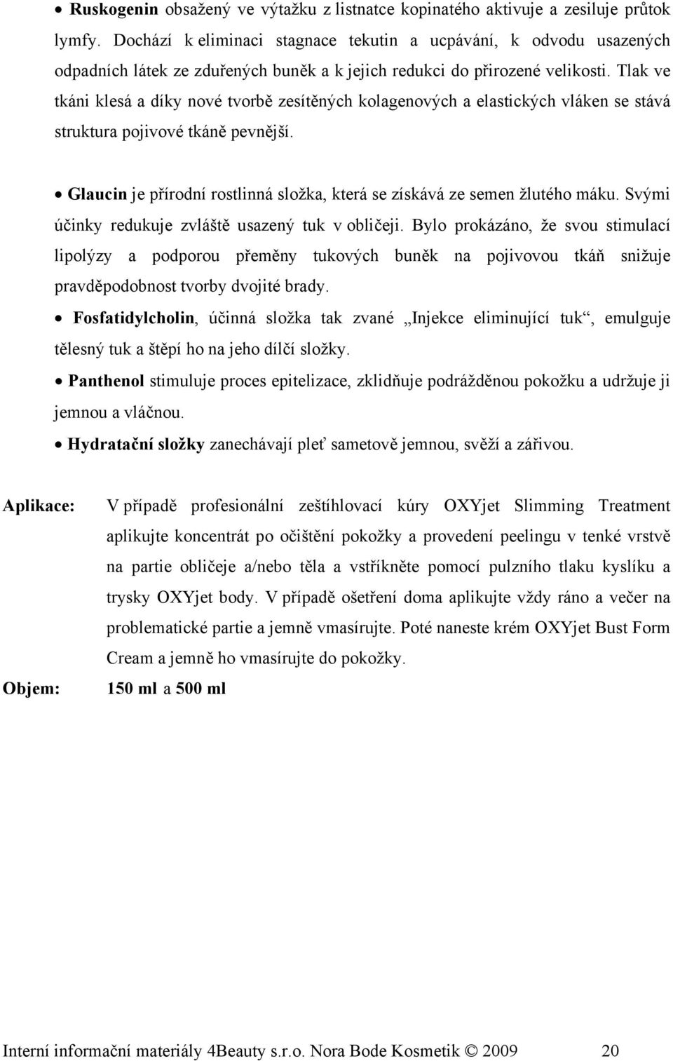 Tlak ve tkáni klesá a díky nové tvorbě zesítěných kolagenových a elastických vláken se stává struktura pojivové tkáně pevnější.