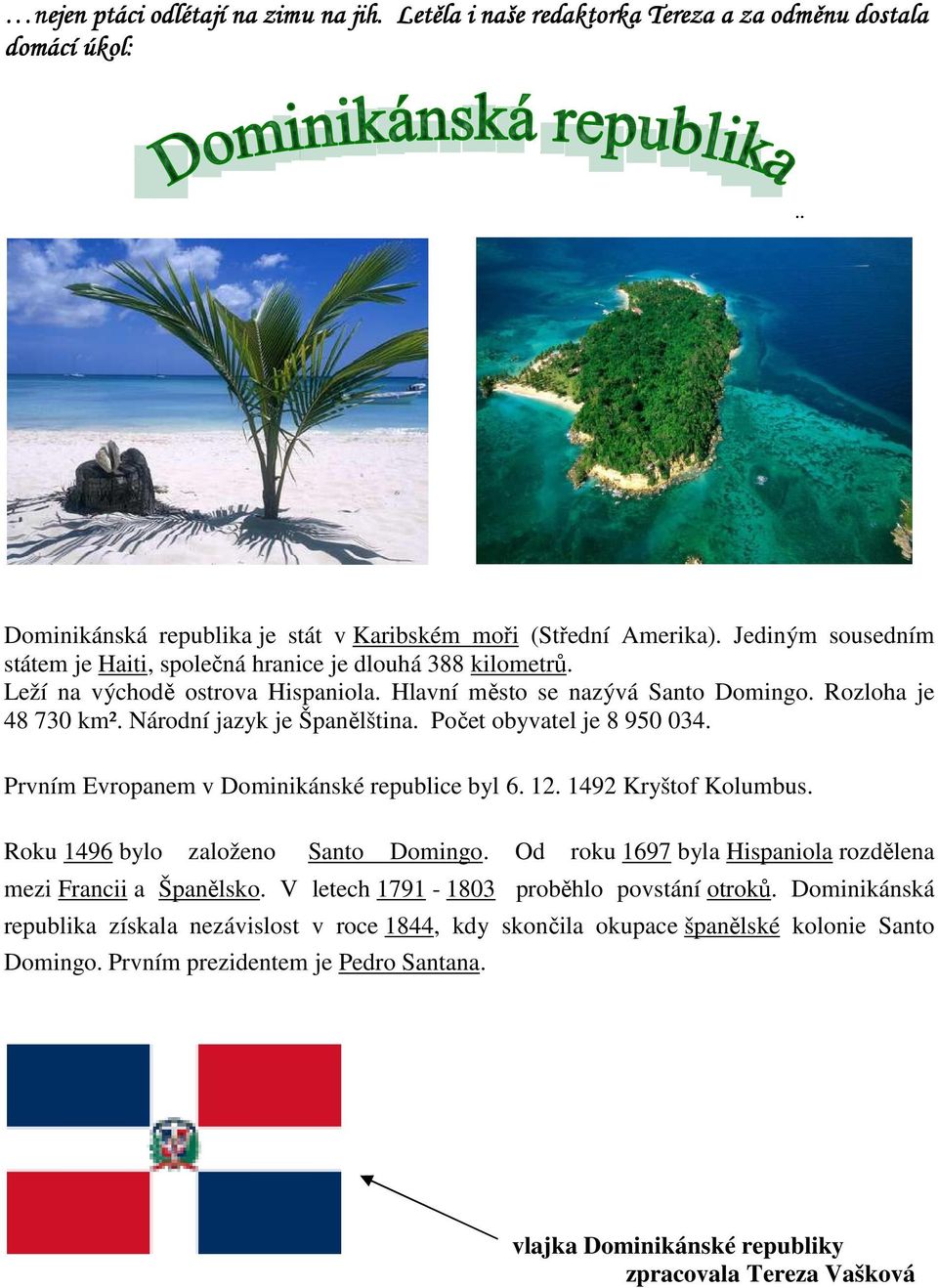 Národní jazyk je Španělština. Počet obyvatel je 8 950 034. Prvním Evropanem v Dominikánské republice byl 6. 12. 1492 Kryštof Kolumbus. Roku 1496 bylo založeno Santo Domingo.