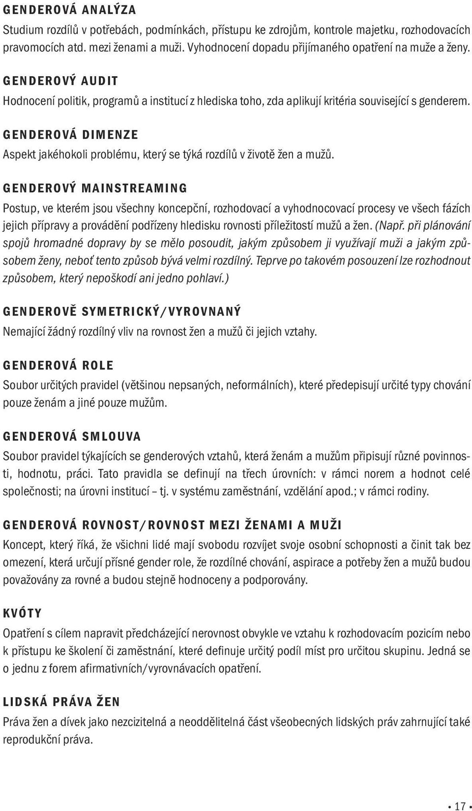 GENDEROVÁ DIMENZE Aspekt jakéhokoli problému, který se týká rozdílů v životě žen a mužů.