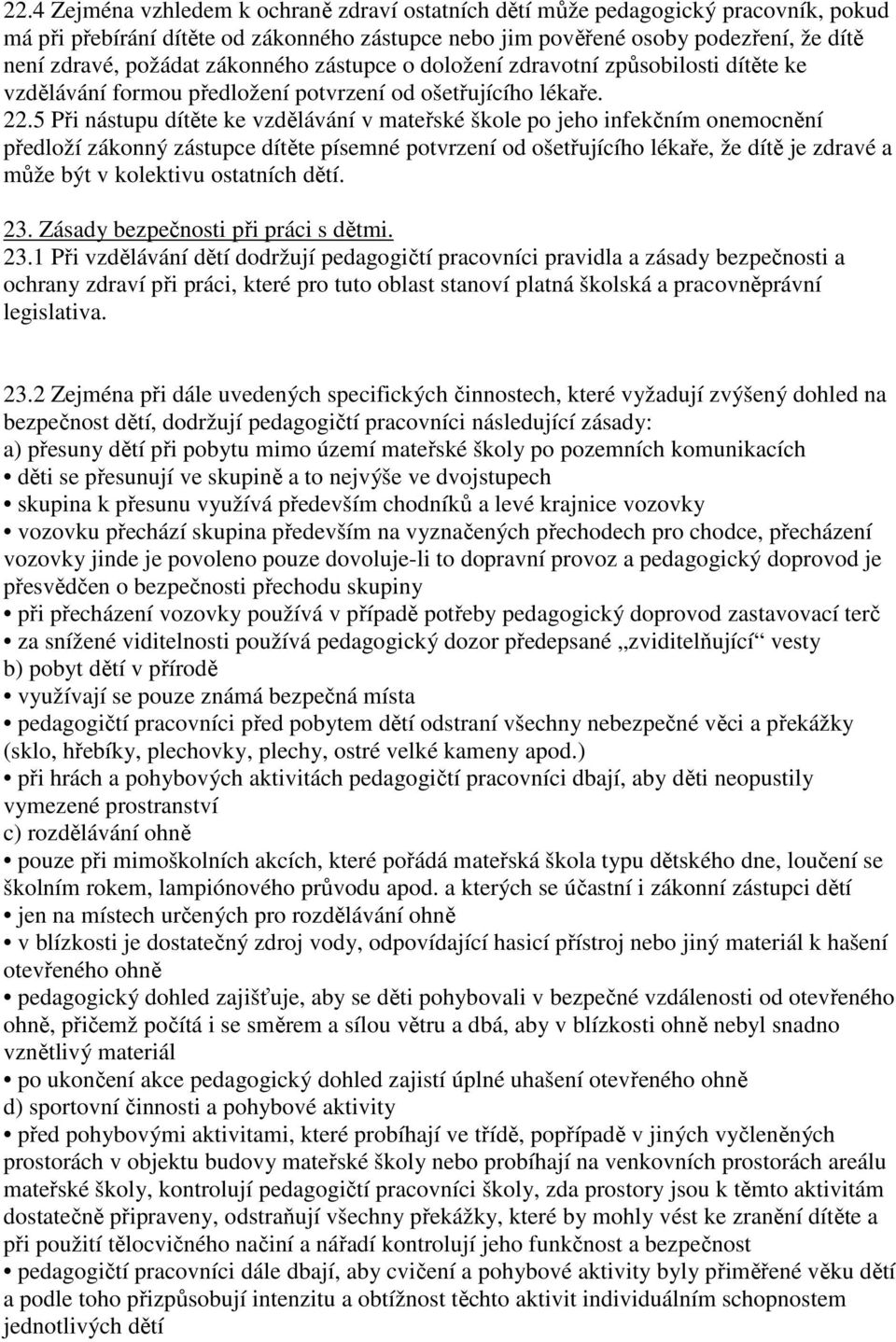 5 Při nástupu dítěte ke vzdělávání v mateřské škole po jeho infekčním onemocnění předloží zákonný zástupce dítěte písemné potvrzení od ošetřujícího lékaře, že dítě je zdravé a může být v kolektivu