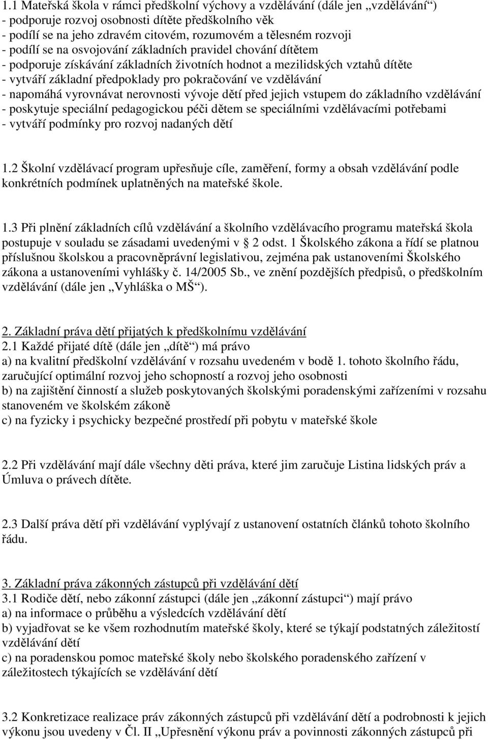 vzdělávání - napomáhá vyrovnávat nerovnosti vývoje dětí před jejich vstupem do základního vzdělávání - poskytuje speciální pedagogickou péči dětem se speciálními vzdělávacími potřebami - vytváří