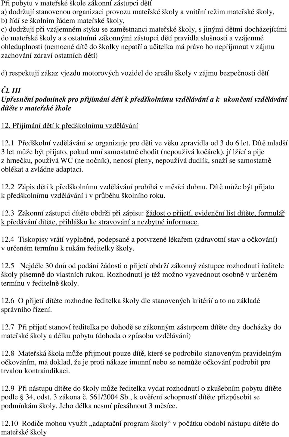 nepatří a učitelka má právo ho nepřijmout v zájmu zachování zdraví ostatních dětí) d) respektují zákaz vjezdu motorových vozidel do areálu školy v zájmu bezpečnosti dětí Čl.