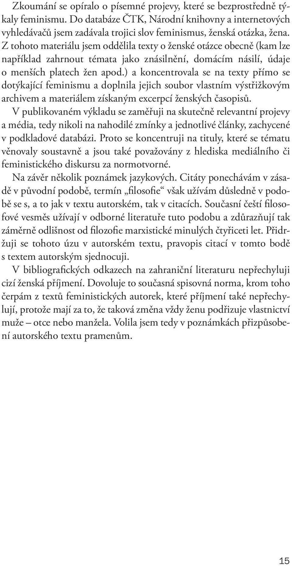 Z tohoto materiálu jsem oddělila texty o ženské otázce obecně (kam lze například zahrnout témata jako znásilnění, domácím násilí, údaje o menších platech žen apod.