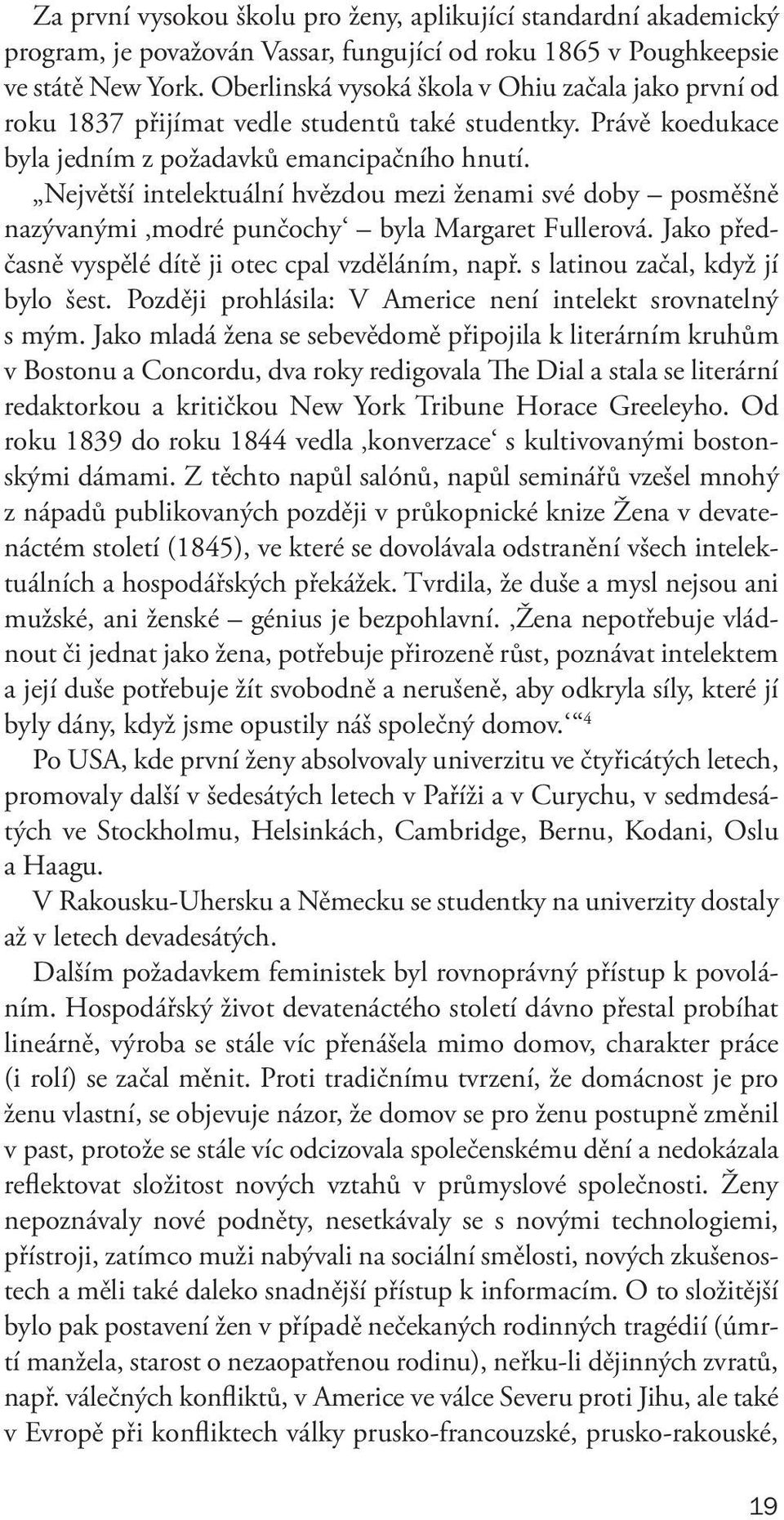 Největší intelektuální hvězdou mezi ženami své doby posměšně nazývanými modré punčochy byla Margaret Fullerová. Jako předčasně vyspělé dítě ji otec cpal vzděláním, např.