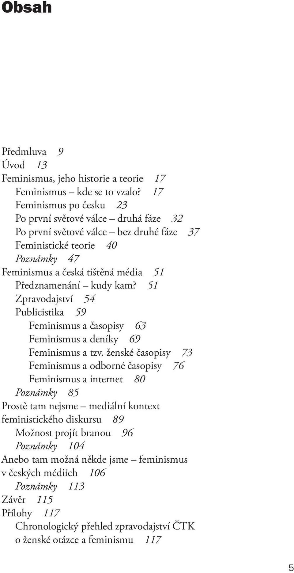 Předznamenání kudy kam? 51 Zpravodajství 54 Publicistika 59 Feminismus a časopisy 63 Feminismus a deníky 69 Feminismus a tzv.