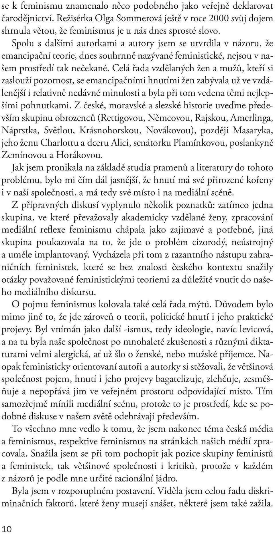 Celá řada vzdělaných žen a mužů, kteří si zaslouží pozornost, se emancipačními hnutími žen zabývala už ve vzdálenější i relativně nedávné minulosti a byla při tom vedena těmi nejlepšími pohnutkami.