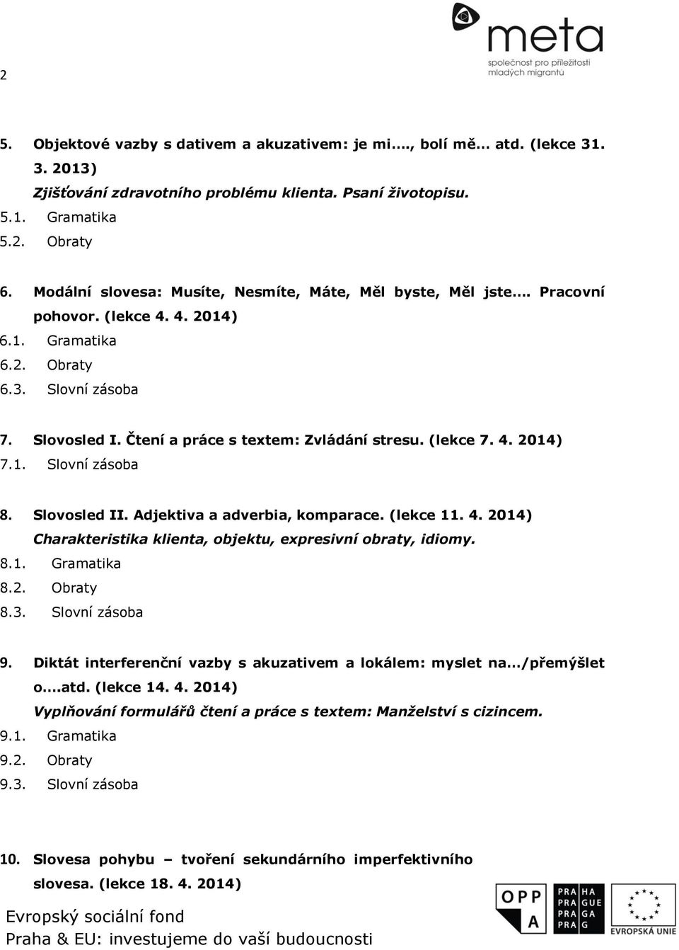 (lekce 7. 4. 2014) 7.1. Slovní zásoba 8. Slovosled II. Adjektiva a adverbia, komparace. (lekce 11. 4. 2014) Charakteristika klienta, objektu, expresivní obraty, idiomy. 8.1. Gramatika 8.2. Obraty 8.3.