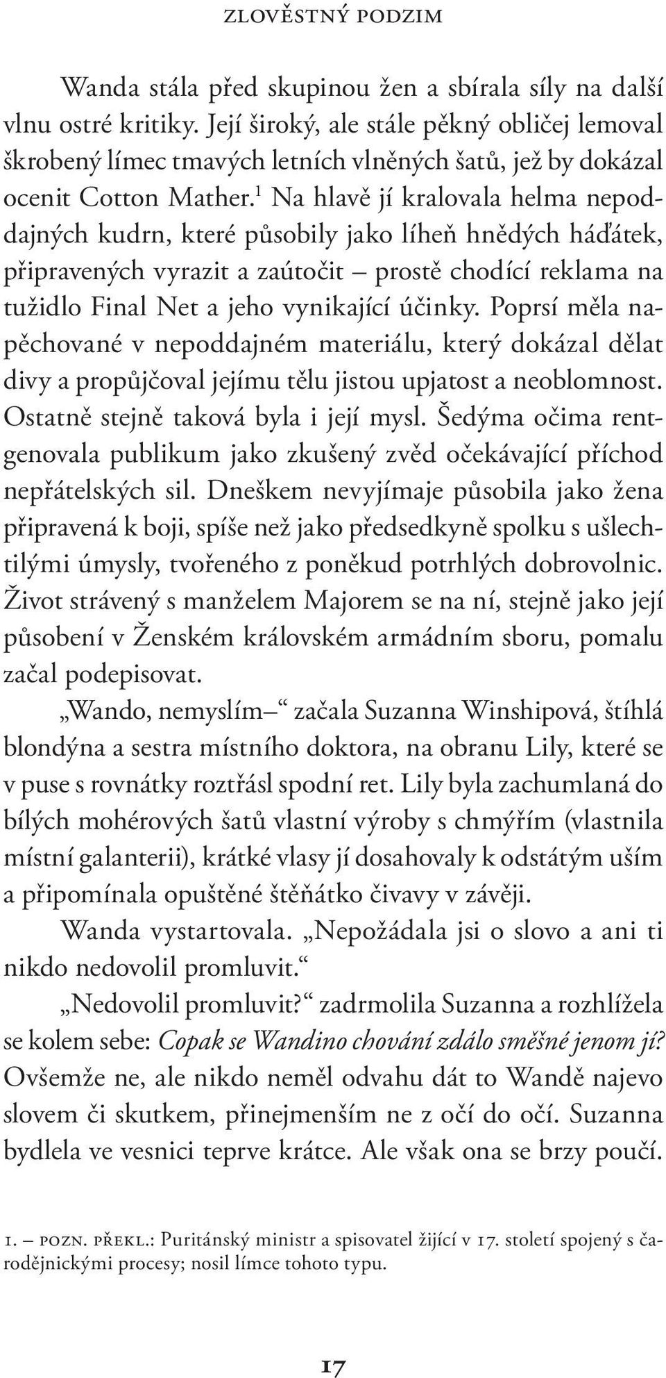 1 Na hlavě jí kralovala helma ne poddajných kudrn, které působily jako líheň hnědých háďátek, připravených vyrazit a zaútočit prostě chodící reklama na tužidlo Final Net a jeho vynikající účinky.