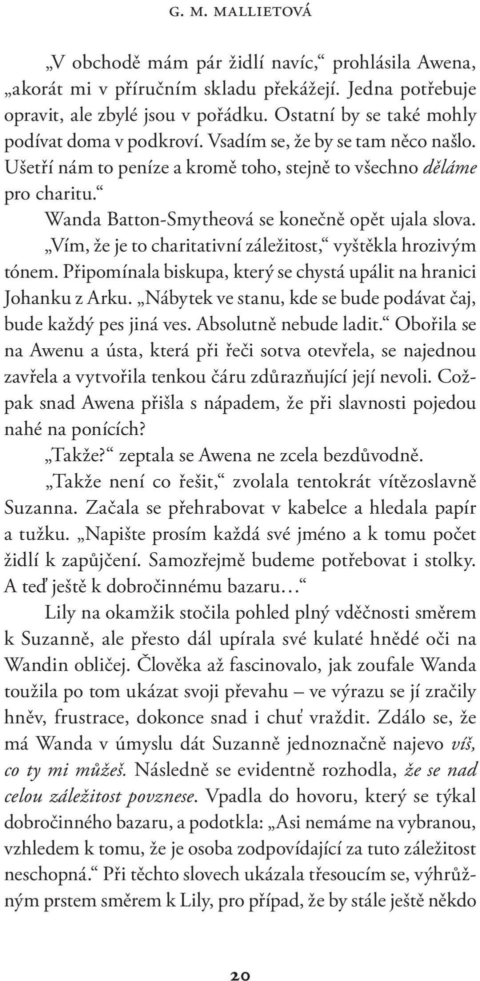 Wanda Batton-Smytheová se konečně opět ujala slova. Vím, že je to charitativní záležitost, vyštěkla hrozivým tónem. Připomínala biskupa, který se chystá upálit na hranici Johanku z Arku.