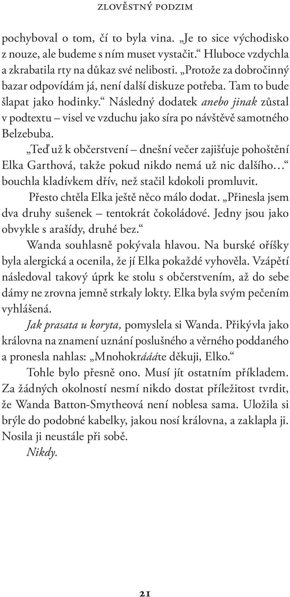 Následný dodatek anebo jinak zůstal v podtextu visel ve vzduchu jako síra po návštěvě samotného Belzebuba.