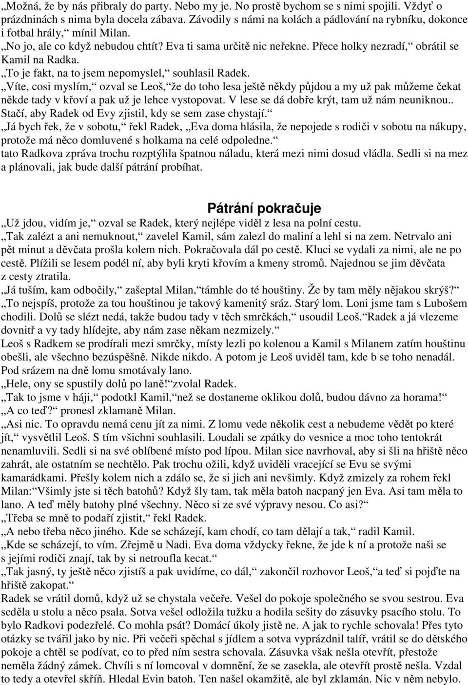 To je fakt, na to jsem nepomyslel, souhlasil Radek. Víte, cosi myslím, ozval se Leoš, že do toho lesa ještě někdy půjdou a my už pak můžeme čekat někde tady v křoví a pak už je lehce vystopovat.