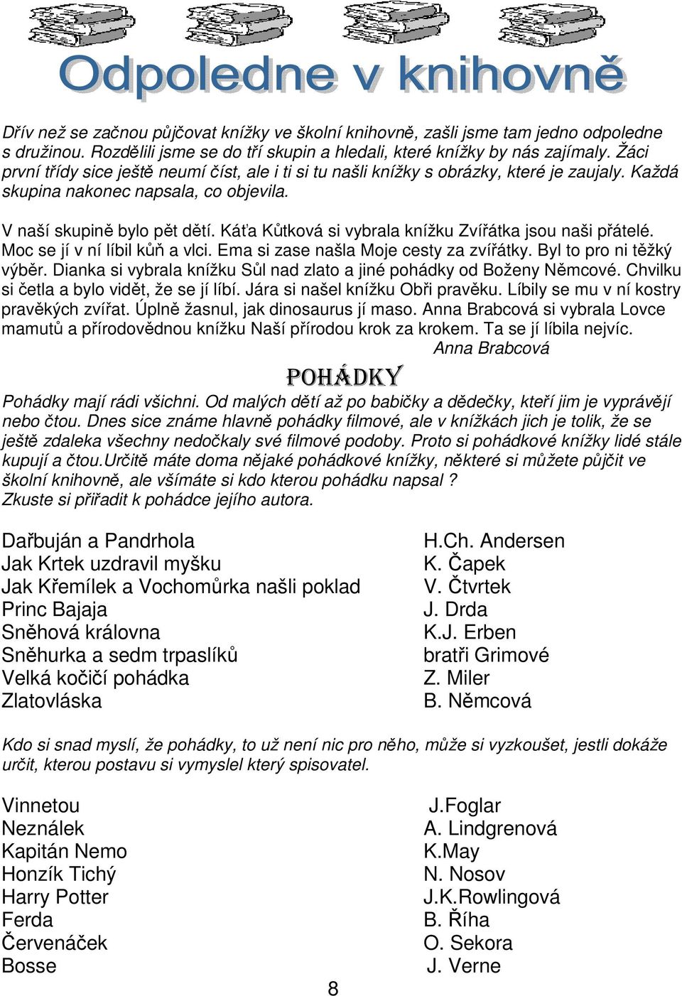 Káťa Kůtková si vybrala knížku Zvířátka jsou naši přátelé. Moc se jí v ní líbil kůň a vlci. Ema si zase našla Moje cesty za zvířátky. Byl to pro ni těžký výběr.