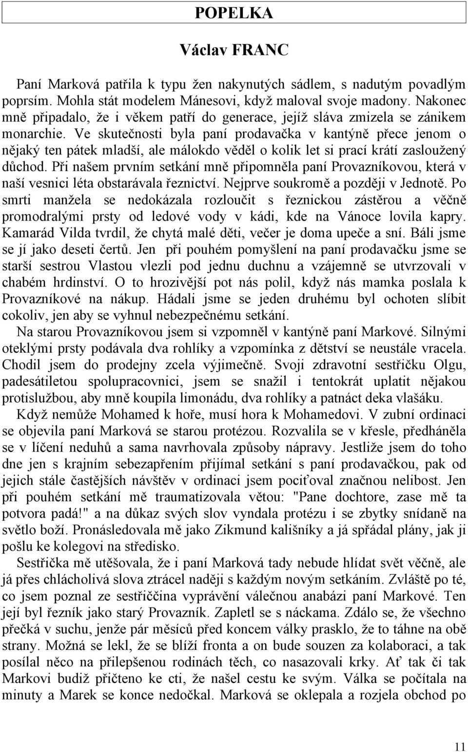 Ve skutečnosti byla paní prodavačka v kantýně přece jenom o nějaký ten pátek mladší, ale málokdo věděl o kolik let si prací krátí zasloužený důchod.