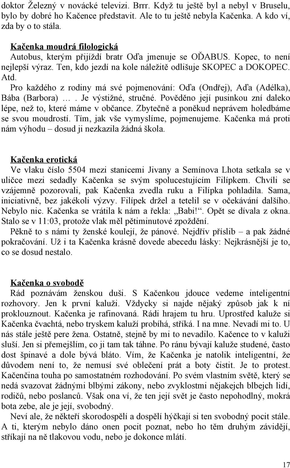 Pro každého z rodiny má své pojmenování: Oďa (Ondřej), Aďa (Adélka), Bába (Barbora). Je výstižné, stručné. Pověděno její pusinkou zní daleko lépe, než to, které máme v občance.