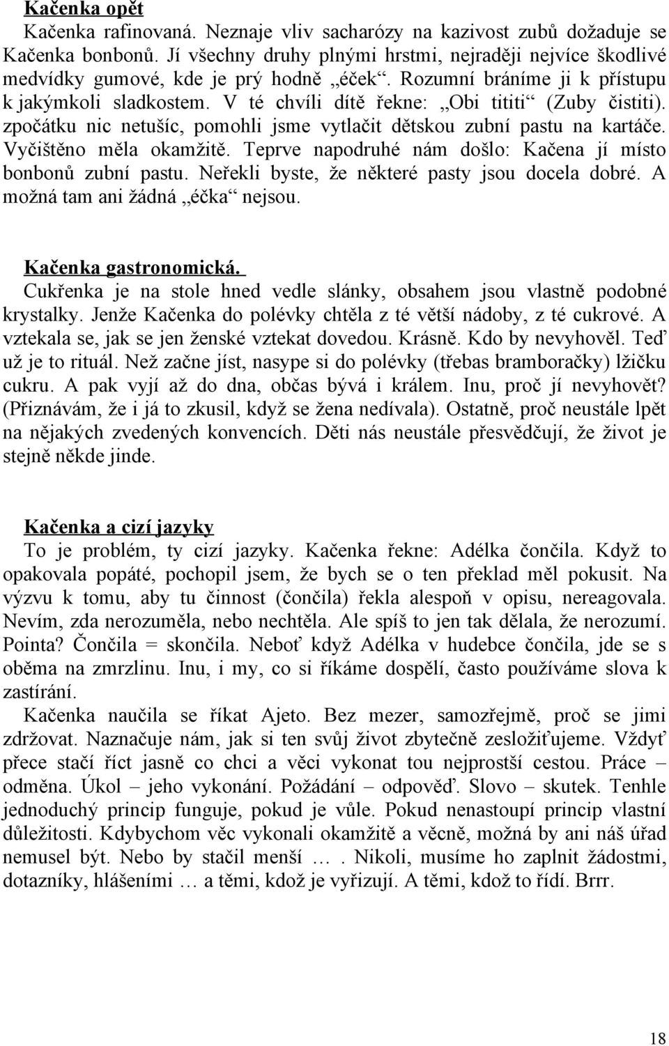 Vyčištěno měla okamžitě. Teprve napodruhé nám došlo: Kačena jí místo bonbonů zubní pastu. Neřekli byste, že některé pasty jsou docela dobré. A možná tam ani žádná éčka nejsou. Kačenka gastronomická.