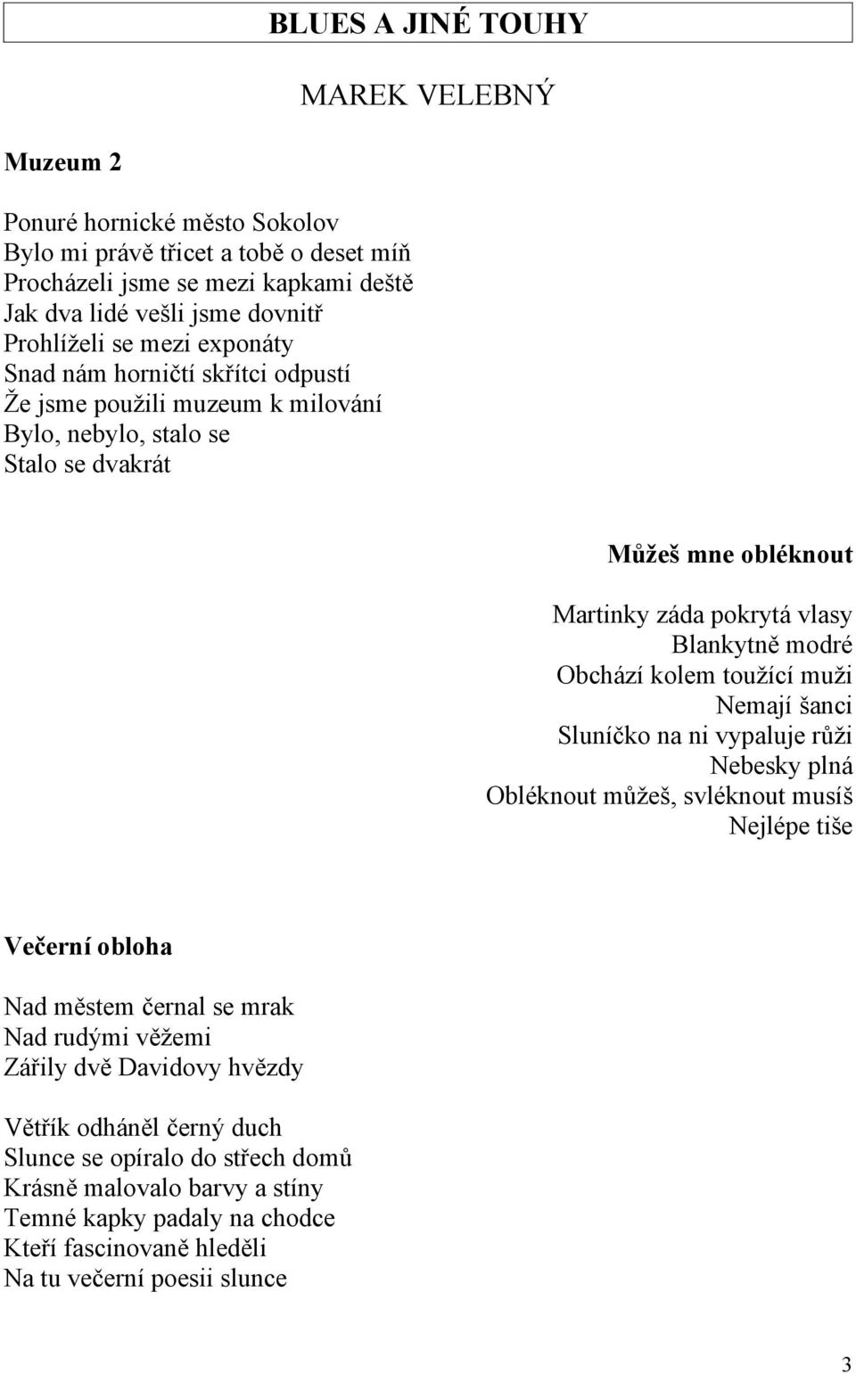 Obchází kolem toužící muži Nemají šanci Sluníčko na ni vypaluje růži Nebesky plná Obléknout můžeš, svléknout musíš Nejlépe tiše Večerní obloha Nad městem černal se mrak Nad rudými věžemi