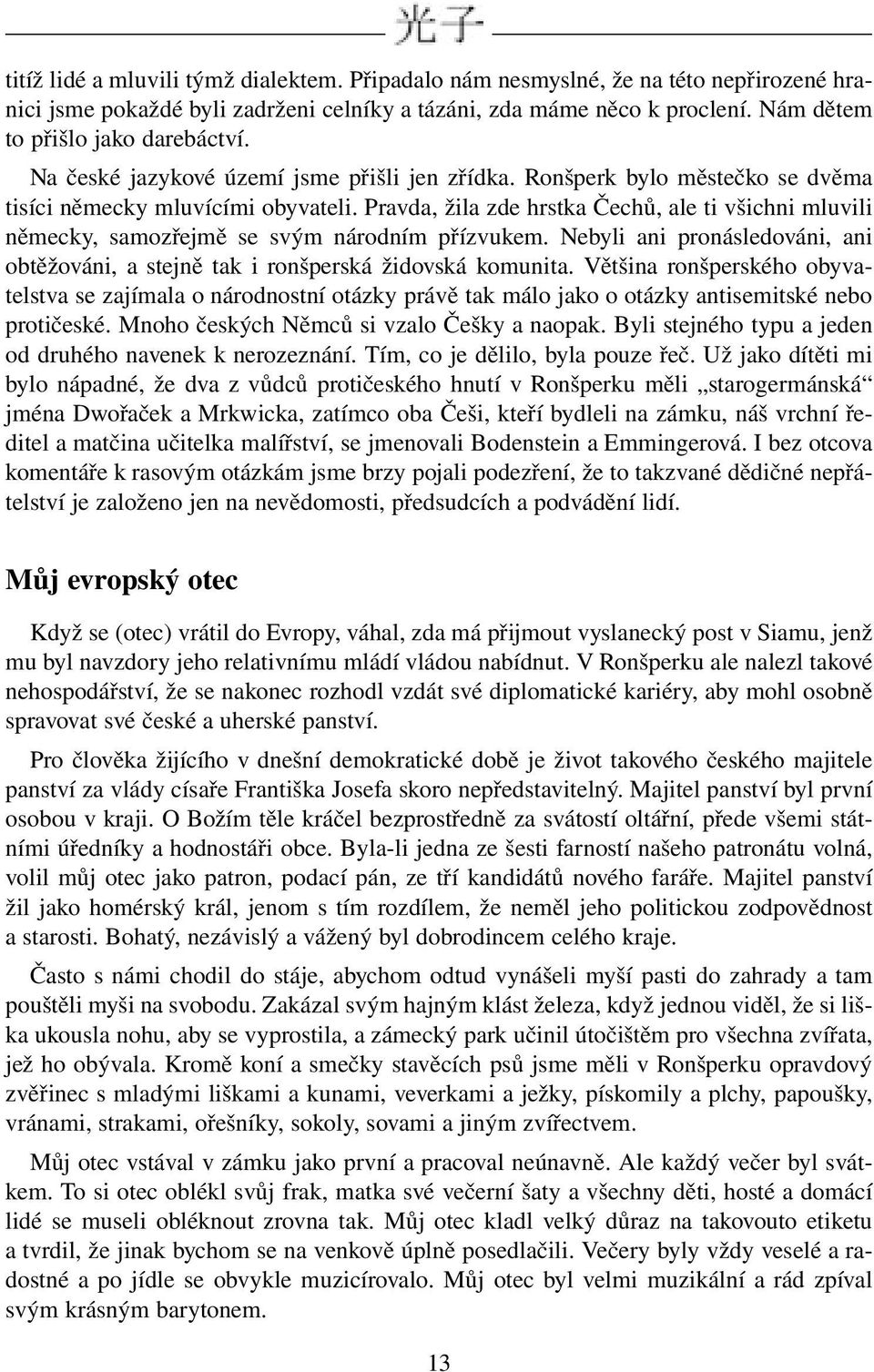 Pravda, žila zde hrstka Čechů, ale ti všichni mluvili německy, samozřejmě se svým národním přízvukem. Nebyli ani pronásledováni, ani obtěžováni, a stejně tak i ronšperská židovská komunita.