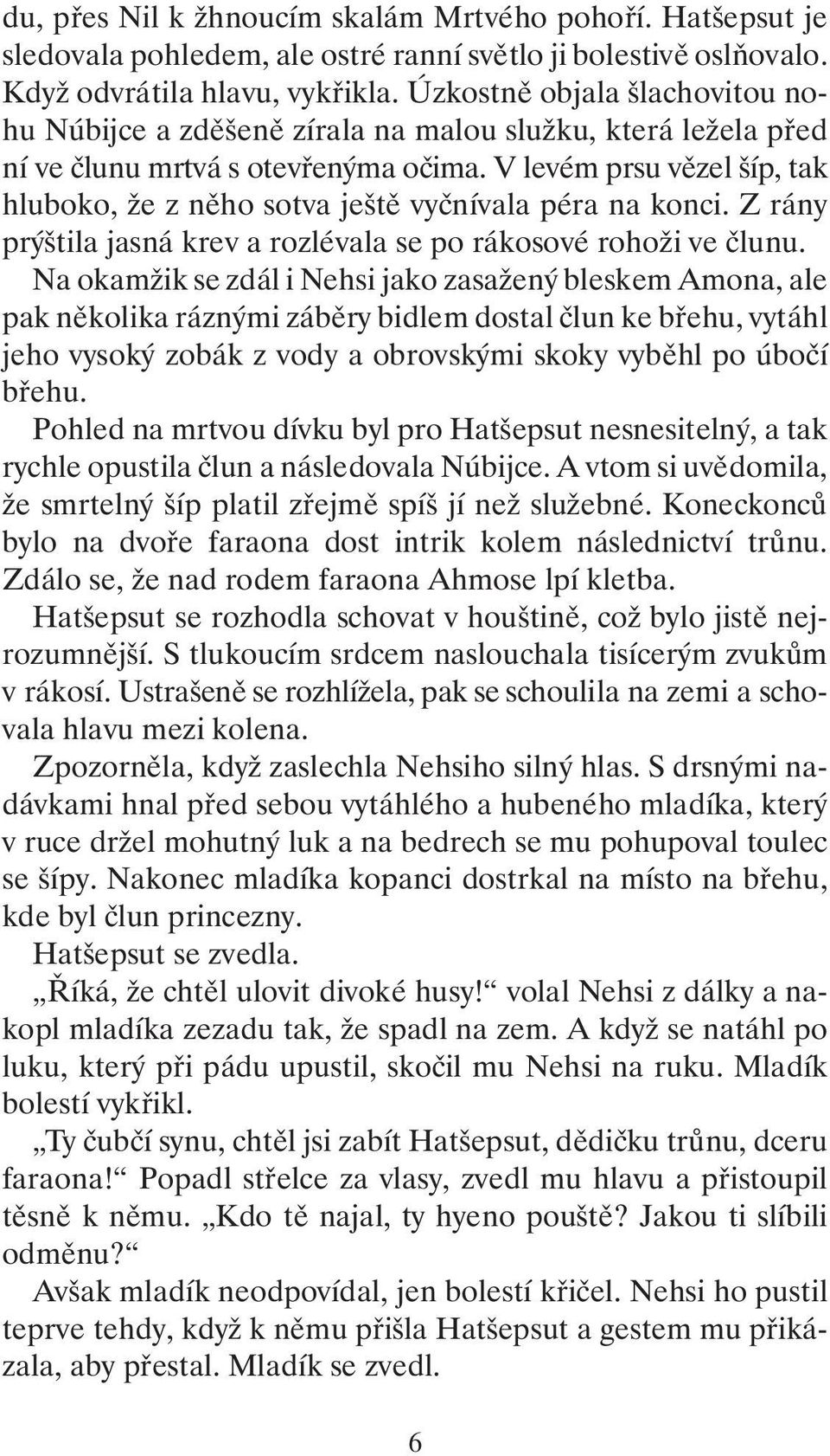 V levém prsu vězel šíp, tak hluboko, že z něho sotva ještě vyčnívala péra na konci. Z rány prýštila jasná krev a rozlévala se po rákosové rohoži ve člunu.