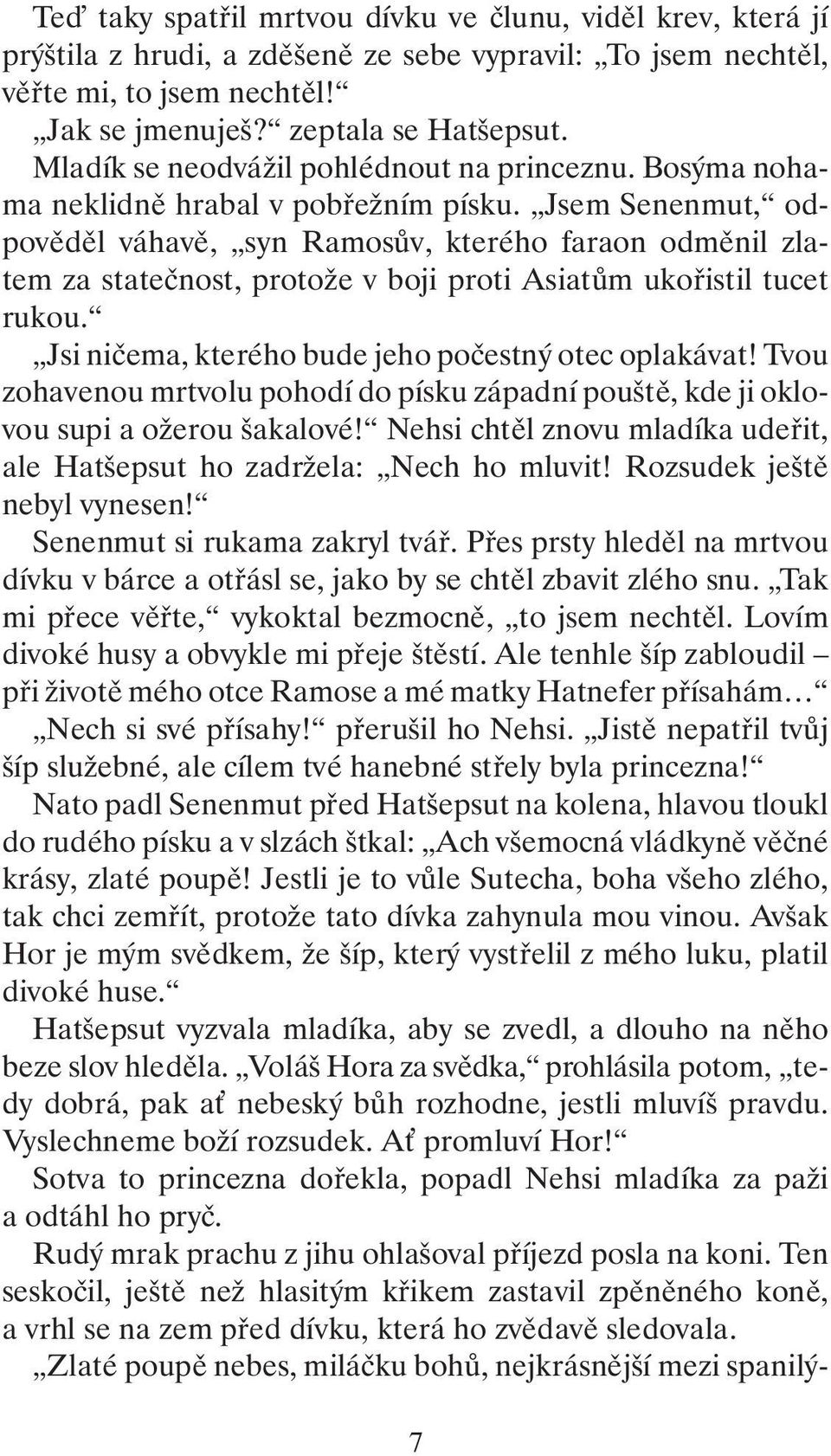 Jsem Senenmut, odpověděl váhavě, syn Ramosův, kterého faraon odměnil zlatem za statečnost, protože v boji proti Asiatům ukořistil tucet rukou. Jsi ničema, kterého bude jeho počestný otec oplakávat!