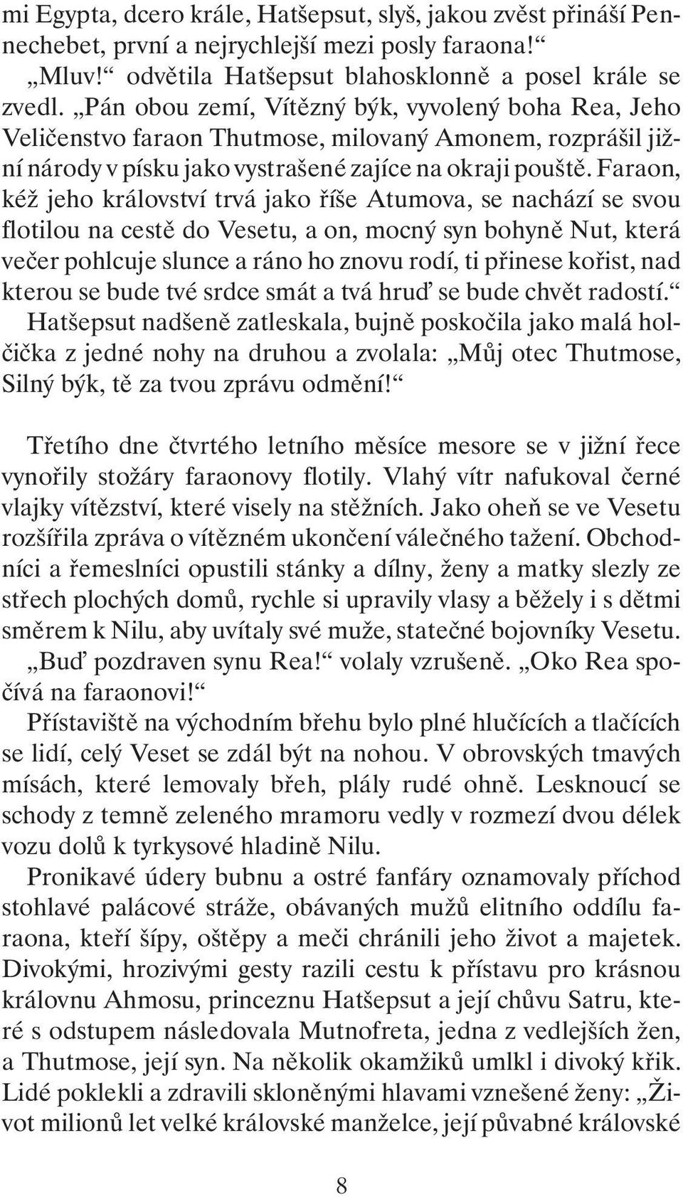 Faraon, kéž jeho království trvá jako říše Atumova, se nachází se svou flotilou na cestě do Vesetu, a on, mocný syn bohyně Nut, která večer pohlcuje slunce a ráno ho znovu rodí, ti přinese kořist,