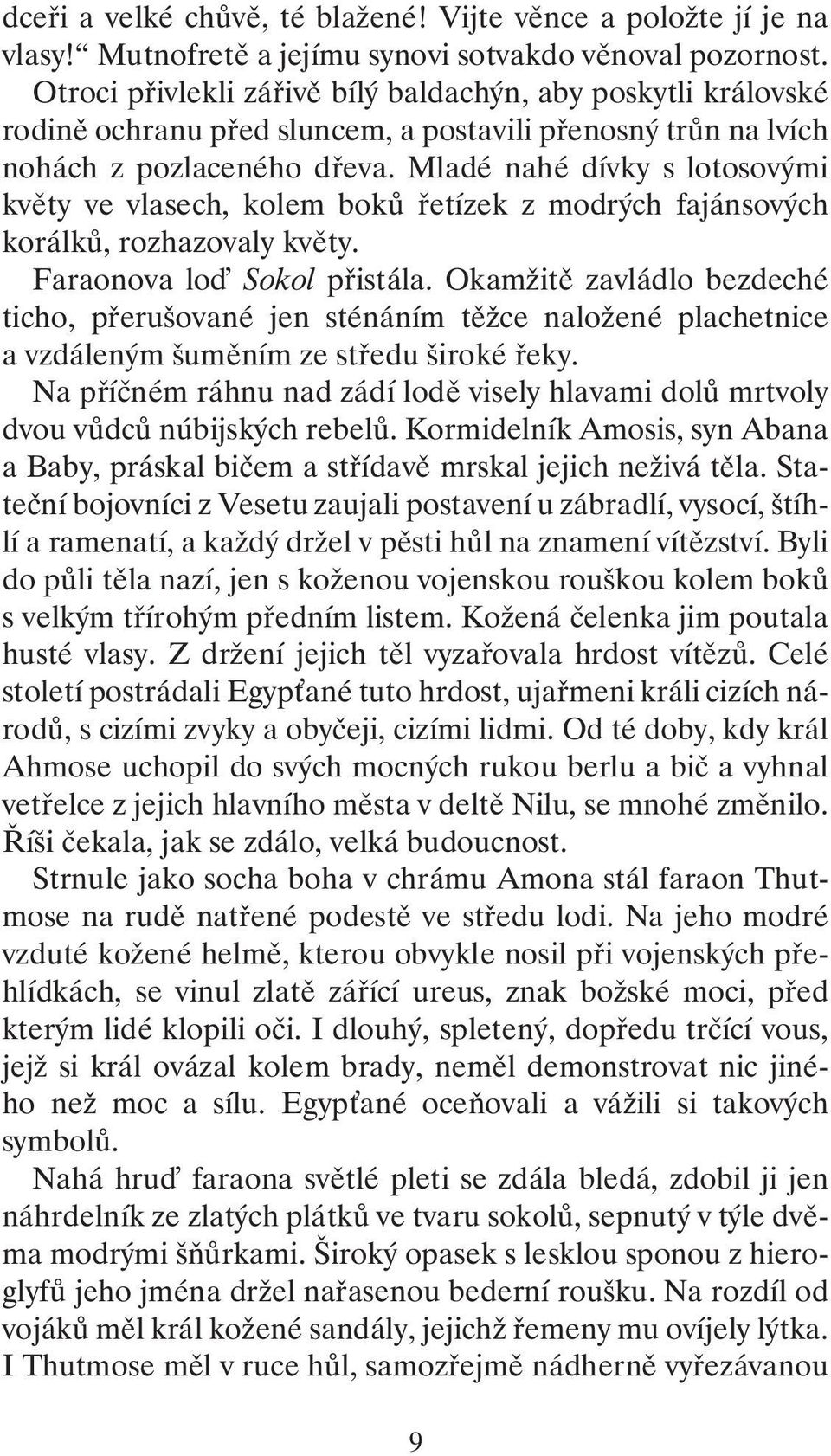 Mladé nahé dívky s lotosovými květy ve vlasech, kolem boků řetízek z modrých fajánsových korálků, rozhazovaly květy. Faraonova lo Sokol přistála.