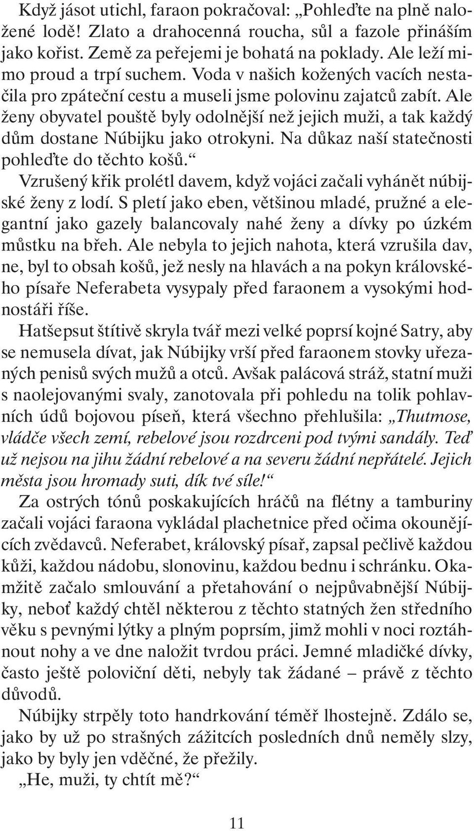 Ale ženy obyvatel pouště byly odolnější než jejich muži, a tak každý dům dostane Núbijku jako otrokyni. Na důkaz naší statečnosti pohle te do těchto košů.