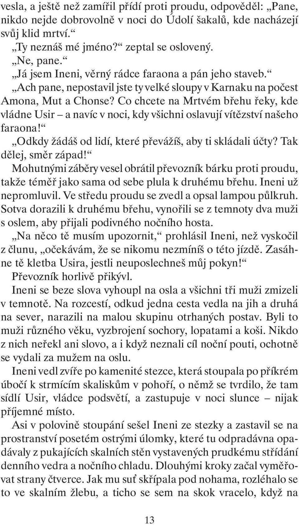 Co chcete na Mrtvém břehu řeky, kde vládne Usir a navíc v noci, kdy všichni oslavují vítězství našeho faraona! Odkdy žádáš od lidí, které převážíš, aby ti skládali účty? Tak dělej, směr západ!