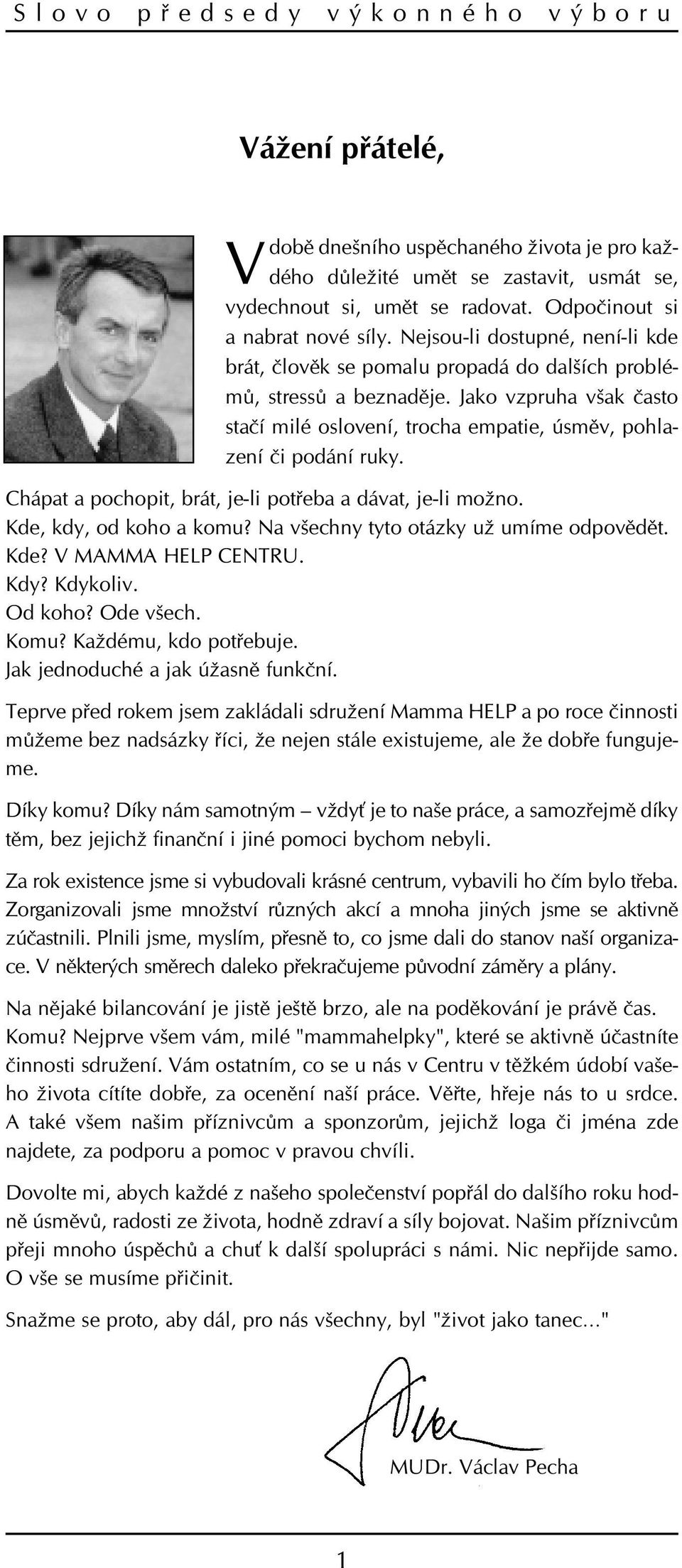 Chápat a pochopit, brát, je-li potøeba a dávat, je-li možno. Kde, kdy, od koho a komu? Na všechny tyto otázky už umíme odpovìdìt. Kde? V MAMMA HELP CENTRU. Kdy? Kdykoliv. Od koho? Ode všech. Komu?