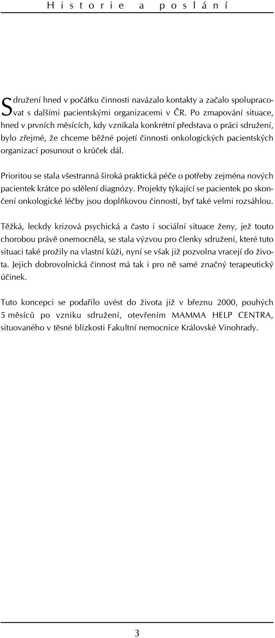 dál. Prioritou se stala všestranná široká praktická péèe o potøeby zejména nových pacientek krátce po sdìlení diagnózy.