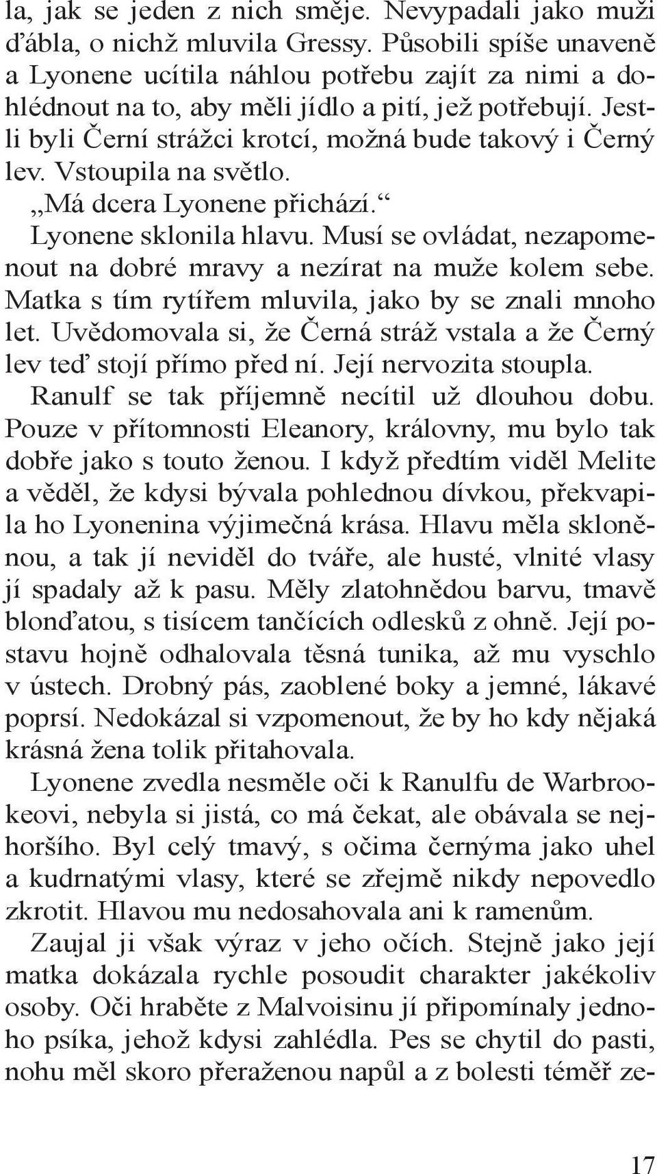 Vstoupila na světlo. Má dcera Lyonene přichází. Lyonene sklonila hlavu. Musí se ovládat, nezapomenout na dobré mravy a nezírat na muže kolem sebe.