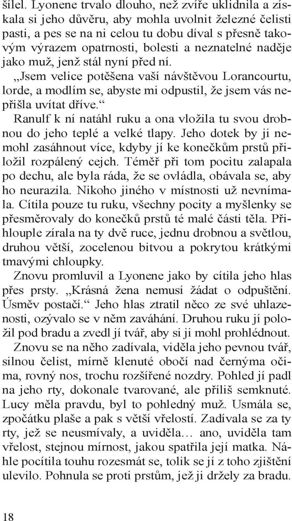 neznatelné naděje jako muž, jenž stál nyní před ní. Jsem velice potěšena vaší návštěvou Lorancourtu, lorde, a modlím se, abyste mi odpustil, že jsem vás nepřišla uvítat dříve.