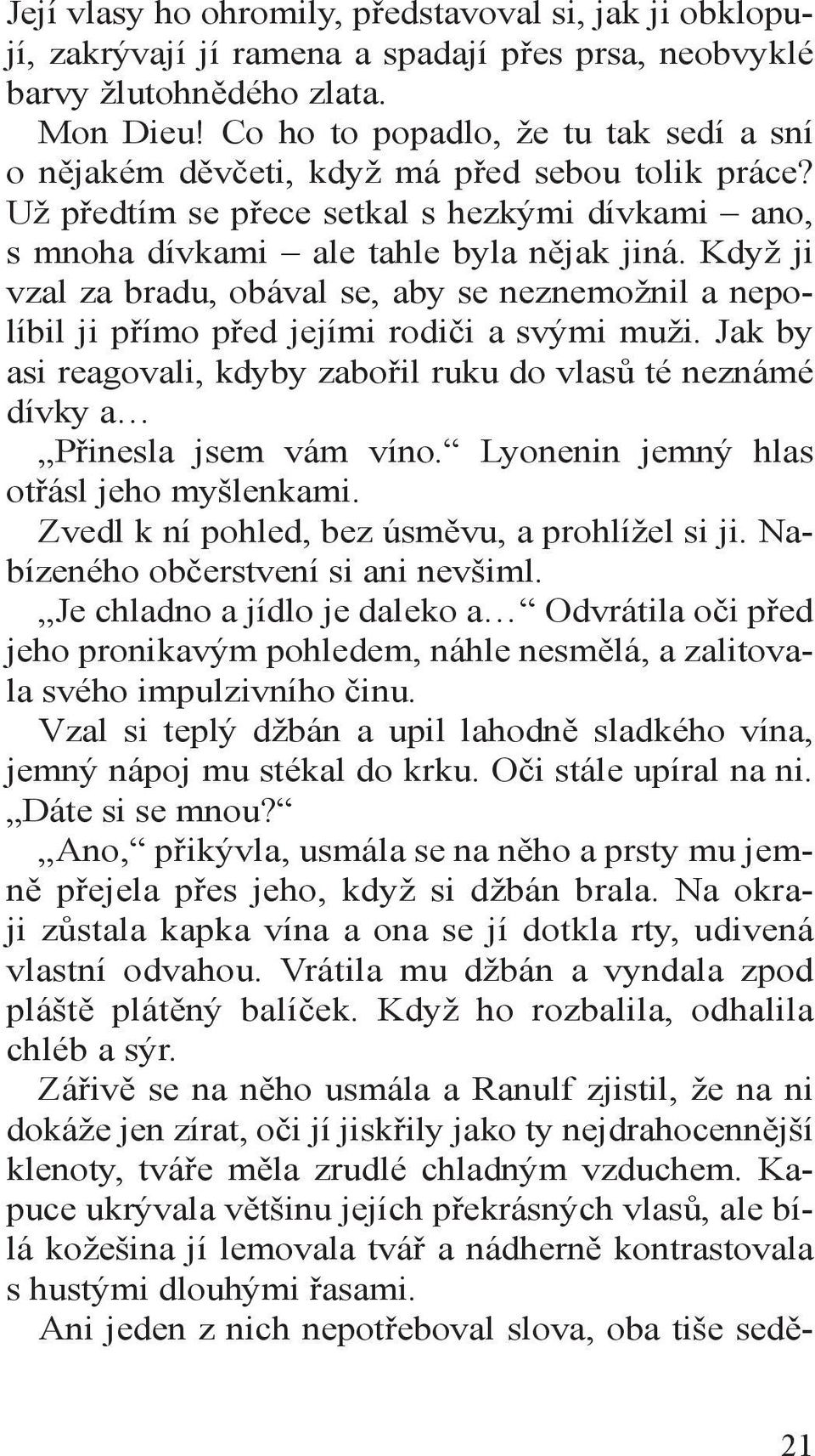 Když ji vzal za bradu, obával se, aby se neznemožnil a nepolíbil ji přímo před jejími rodiči a svými muži. Jak by asi reagovali, kdyby zabořil ruku do vlasů té neznámé dívky a Přinesla jsem vám víno.