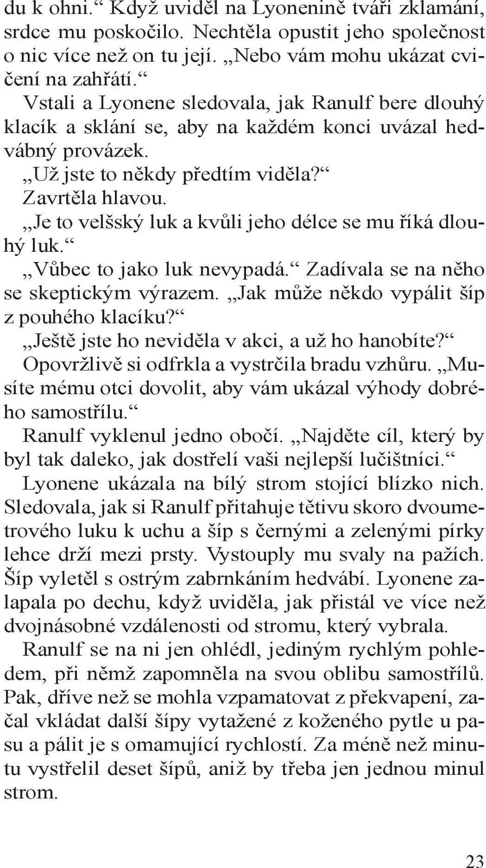 Je to velšský luk a kvůli jeho délce se mu říká dlouhý luk. Vůbec to jako luk nevypadá. Zadívala se na něho se skeptickým výrazem. Jak může někdo vypálit šíp z pouhého klacíku?