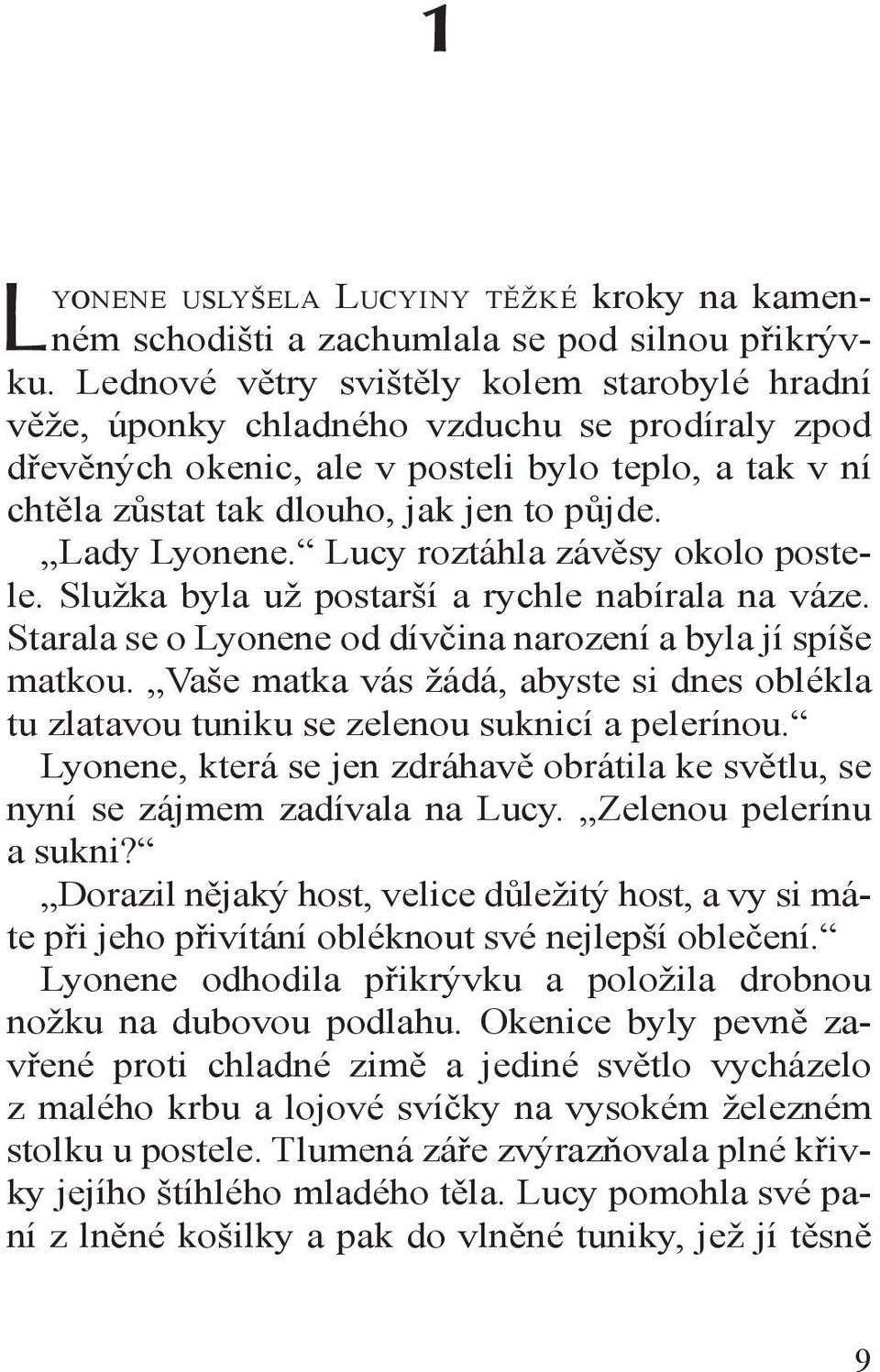 Lady Lyonene. Lucy roztáhla závěsy okolo postele. Služka byla už postarší a rychle nabírala na váze. Starala se o Lyonene od dívčina narození a byla jí spíše matkou.