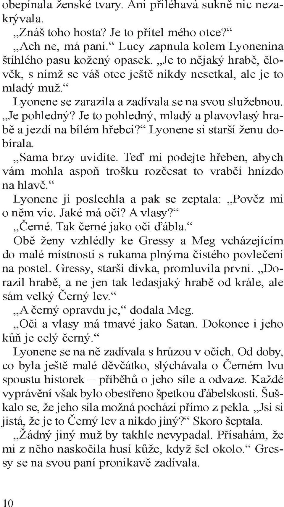 Je to pohledný, mladý a plavovlasý hrabě a jezdí na bílém hřebci? Lyonene si starší ženu dobírala. Sama brzy uvidíte.