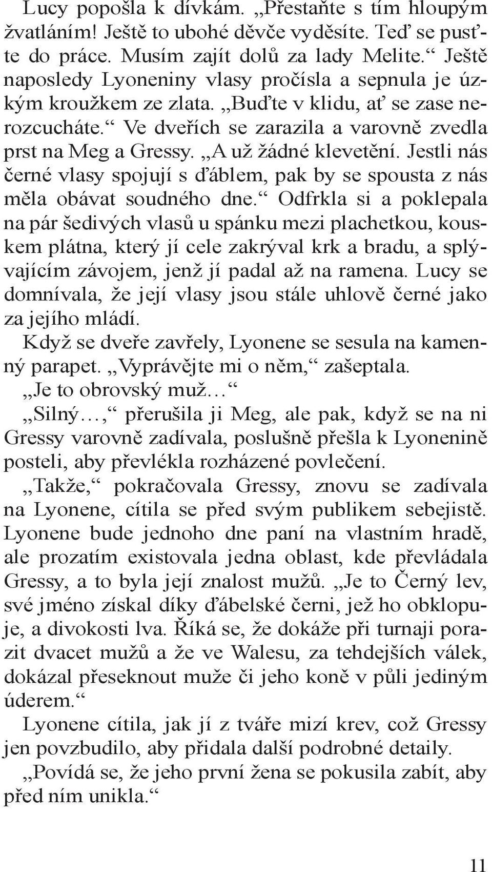 A už žádné klevetění. Jestli nás černé vlasy spojují s ďáblem, pak by se spousta z nás měla obávat soudného dne.