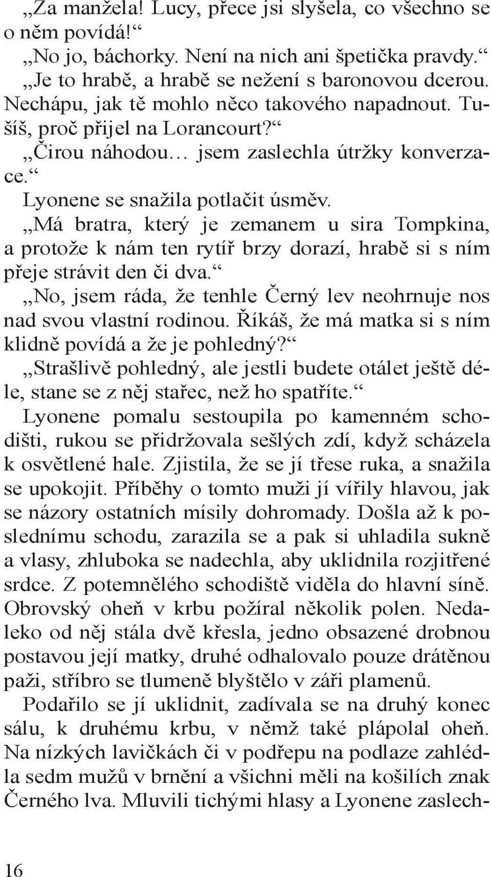 Má bratra, který je zemanem u sira Tompkina, a protože k nám ten rytíř brzy dorazí, hrabě si s ním přeje strávit den či dva. No, jsem ráda, že tenhle Černý lev neohrnuje nos nad svou vlastní rodinou.