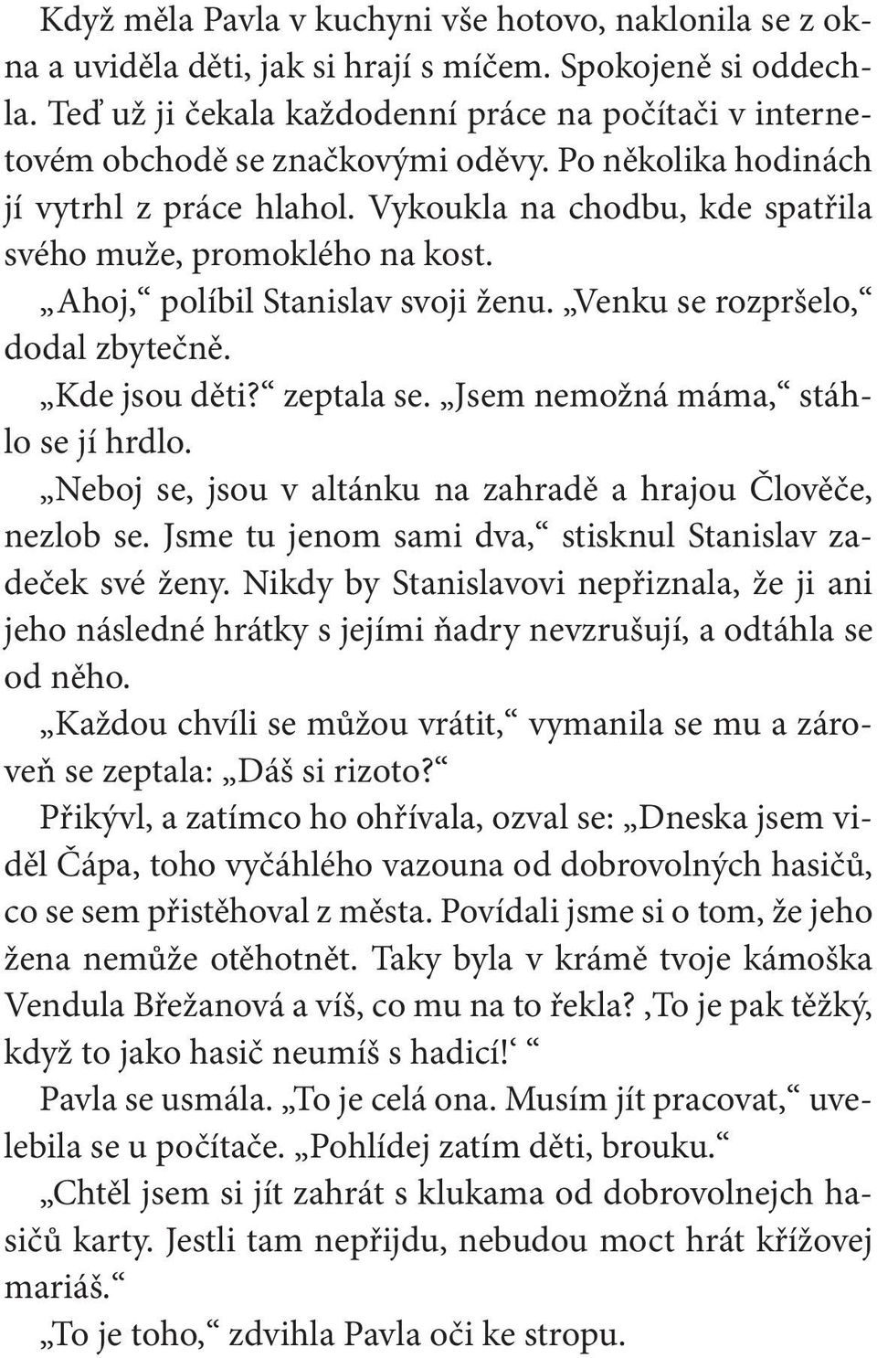 Vykoukla na chodbu, kde spatřila svého muže, promoklého na kost. Ahoj, políbil Stanislav svoji ženu. Venku se rozpršelo, dodal zbytečně. Kde jsou děti? zeptala se.