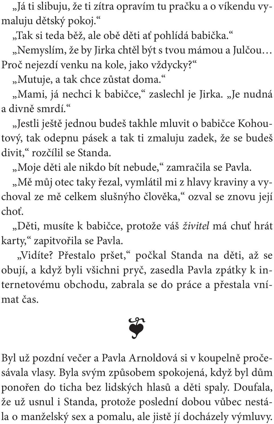 Jestli ještě jednou budeš takhle mluvit o babičce Kohoutový, tak odepnu pásek a tak ti zmaluju zadek, že se budeš divit, rozčílil se Standa. Moje děti ale nikdo bít nebude, zamračila se Pavla.