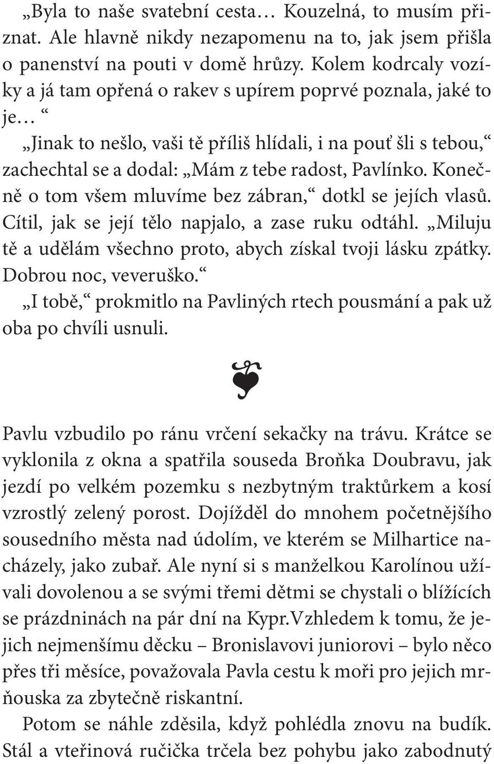 Konečně o tom všem mluvíme bez zábran, dotkl se jejích vlasů. Cítil, jak se její tělo napjalo, a zase ruku odtáhl. Miluju tě a udělám všechno proto, abych získal tvoji lásku zpátky.